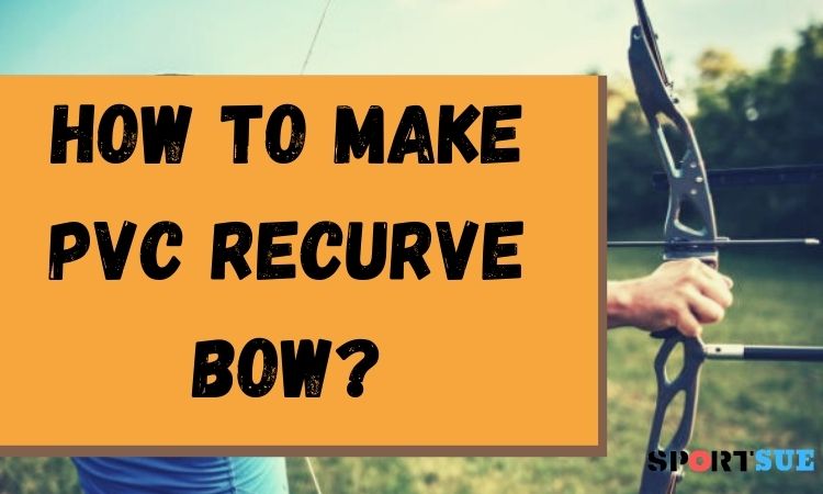 How to make pvc recurve bow