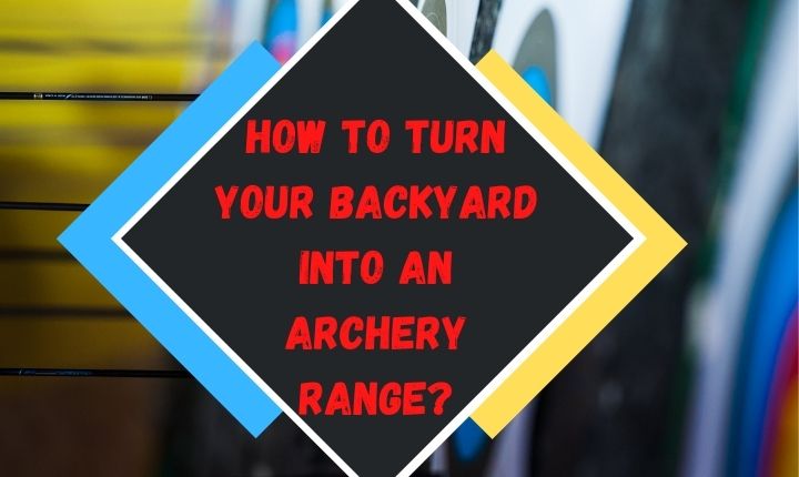 How to Turn your backyard into archery range