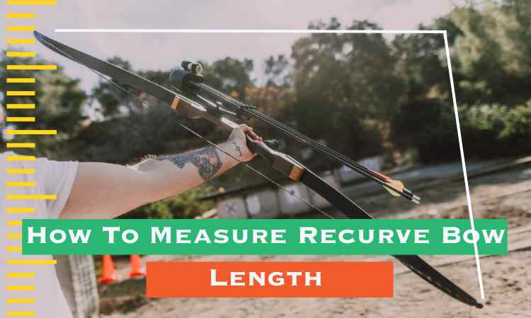 How To Measure Recurve Bow Length
