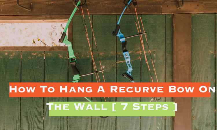 How To Hang A Recurve Bow On The Wall [ 7 Steps ]