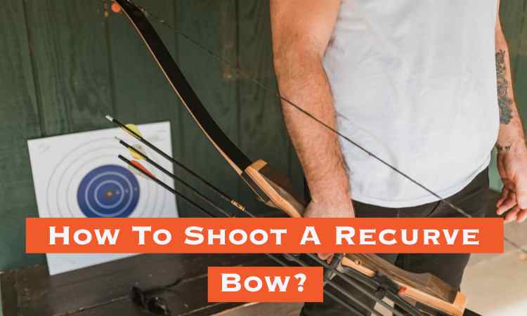 How To Shoot A Recurve Bow?