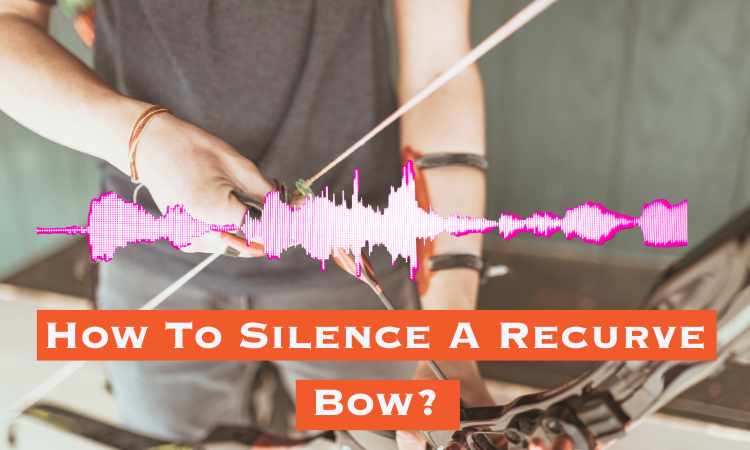How-To-Silence-A-Recurve-Bow-3-Key-Techniques
