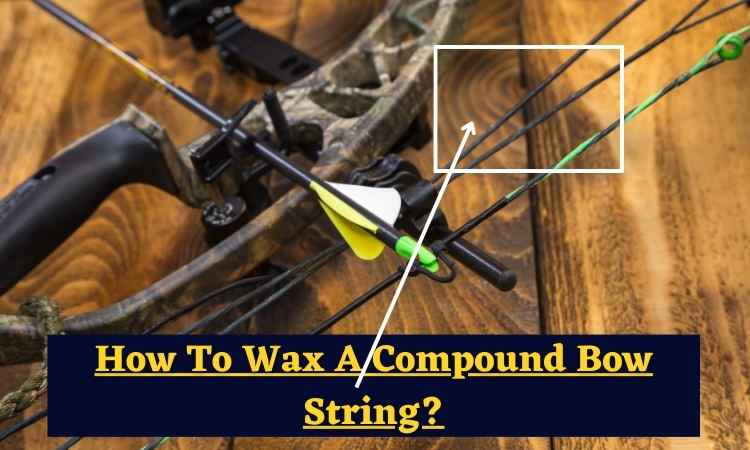 How To Wax A Compound Bow String?