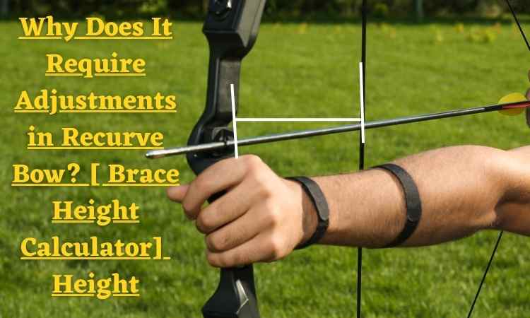 Why Does It Require Adjustments in Recurve Bow? [ Brace Height Calculator] Height